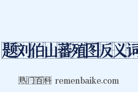 题刘伯山蕃殖图反义词是什么意思的图片